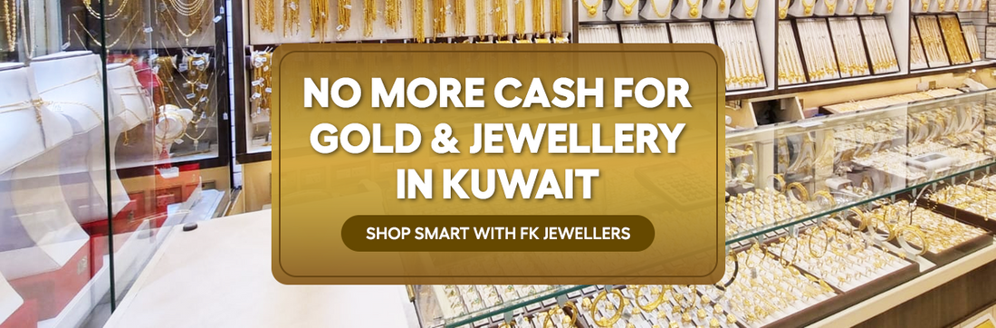 No More Cash for Gold & Jewelellery in Kuwait — Shop Smart with FK Jewellers