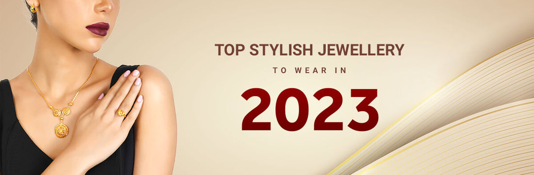 Top Stylish Jewellery to Wear in 2023